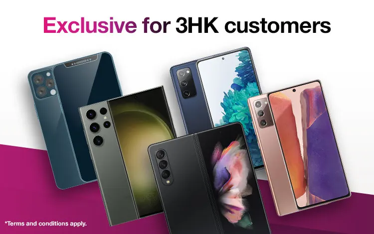 Exclusive for 3HK customers. Enjoy up to $3,000 designated standalone handset.