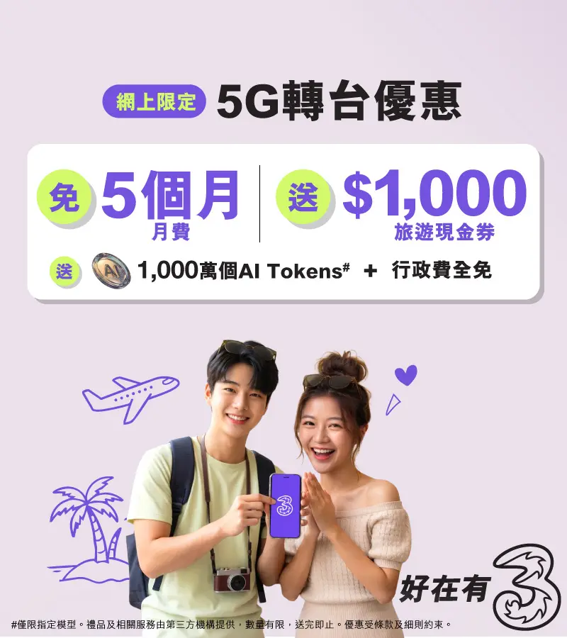 轉台嚟3香港，尊享網上限定優惠！指定5G月費計劃免5個月，月費低至$107/30GB，再送$1,000旅遊現金券及1,000萬個AI Tokens，立即上台！